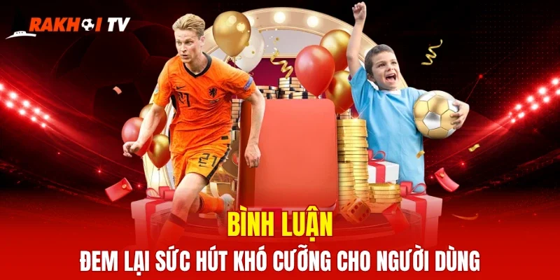 Bình luận đem lại sức hút khó cưỡng cho người dùng