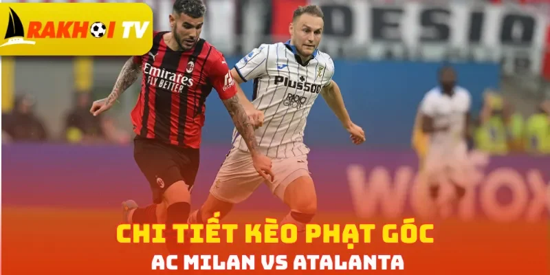 Chi tiết kèo phạt góc AC Milan vs Atalanta