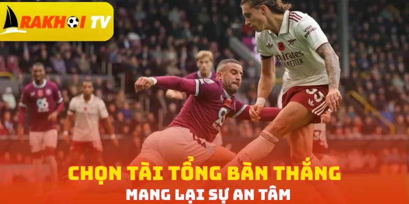 Chọn Tài tổng bàn thắng mang lại sự an tâm