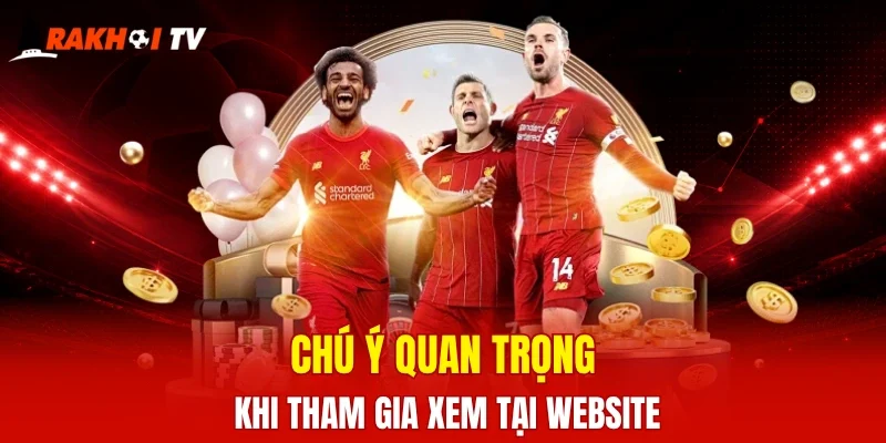 Chú ý quan trọng khi tham gia xem tại website