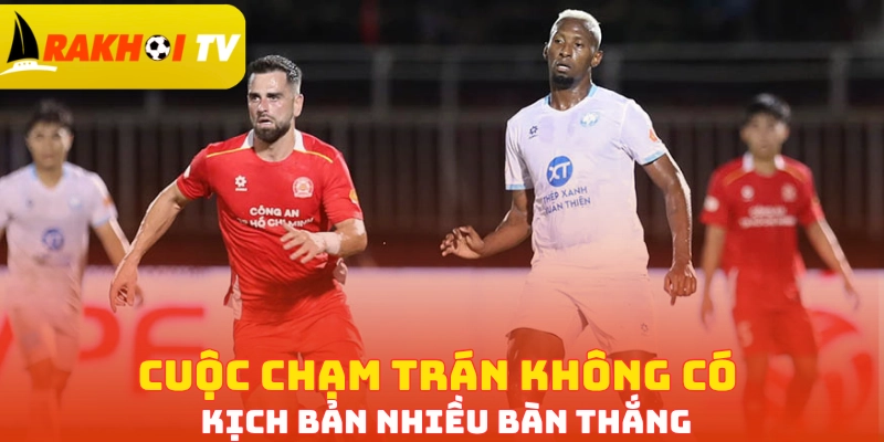 Cuộc chạm trán không có kịch bản nhiều bàn thắng