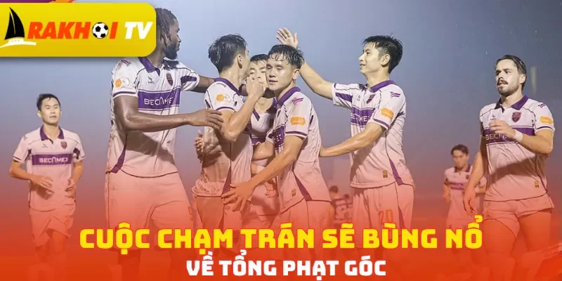 Cuộc chạm trán sẽ bùng nổ về tổng phạt góc