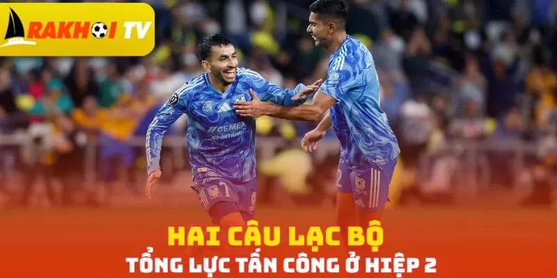 Hai câu lạc bộ tổng lực tấn công ở hiệp 2