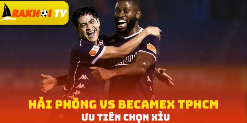 Hải Phòng vs Becamex TPHCM ưu tiên chọn Xỉu