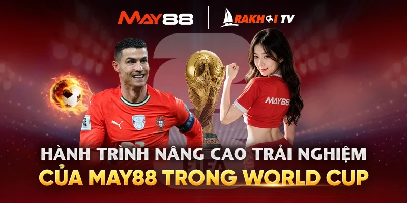 Hành trình nâng cao trải nghiệm của MAY88 trong mùa World Cup