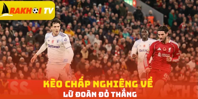 Kèo chấp nghiêng về Lữ Đoàn Đỏ thắng
