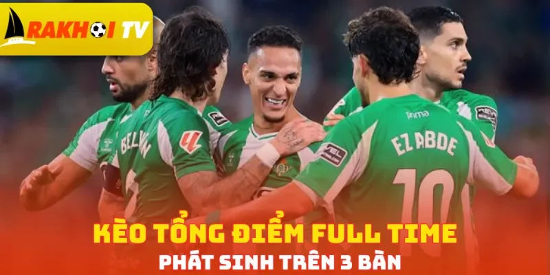 Kèo tổng điểm full time phát sinh trên 3 bàn