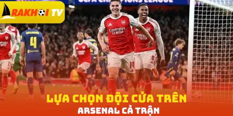Lựa chọn đội cửa trên Arsenal cả trận