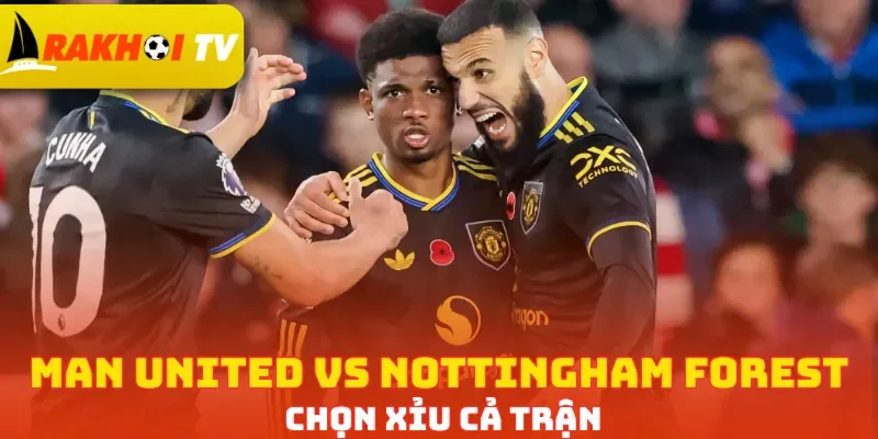 Man United vs Nottingham Forest chọn Xỉu cả trận