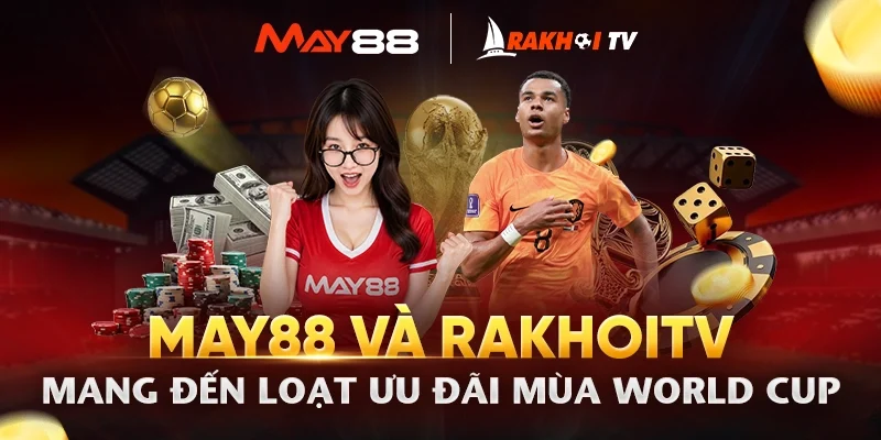 MAY88 và RakhoiTV mang đến loạt ưu đãi mùa World Cup