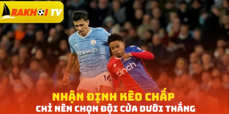 Nhận định kèo chấp chỉ nên chọn đội cửa dưới thắng