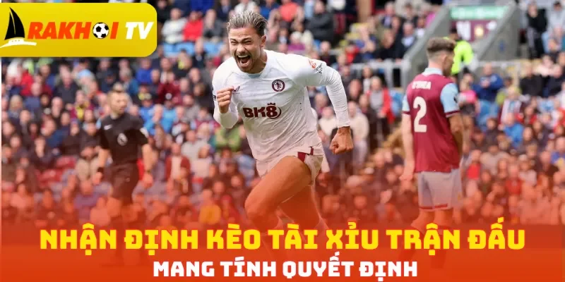 Nhận định kèo Tài Xỉu trận đấu mang tính quyết định