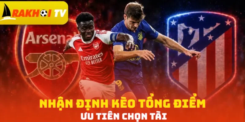 Nhận định kèo tổng điểm ưu tiên chọn Tài