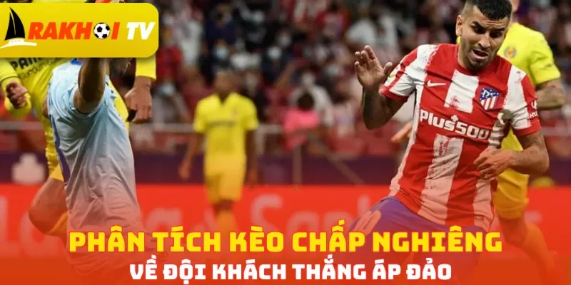 Phân tích kèo chấp nghiêng về đội khách thắng áp đảo