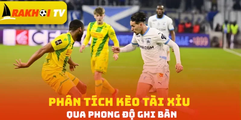 Phân tích kèo tài xỉu qua phong độ ghi bàn