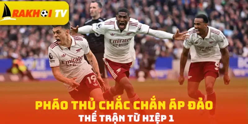 Pháo Thủ chắc chắn áp đảo thế trận từ hiệp 1