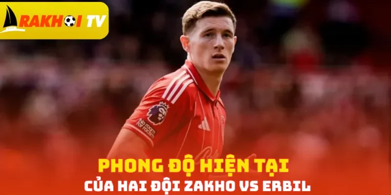 Phong độ hiện tại của hai đội Zakho vs Erbil