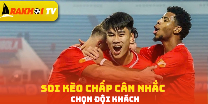 Soi kèo chấp cân nhắc chọn đội khách