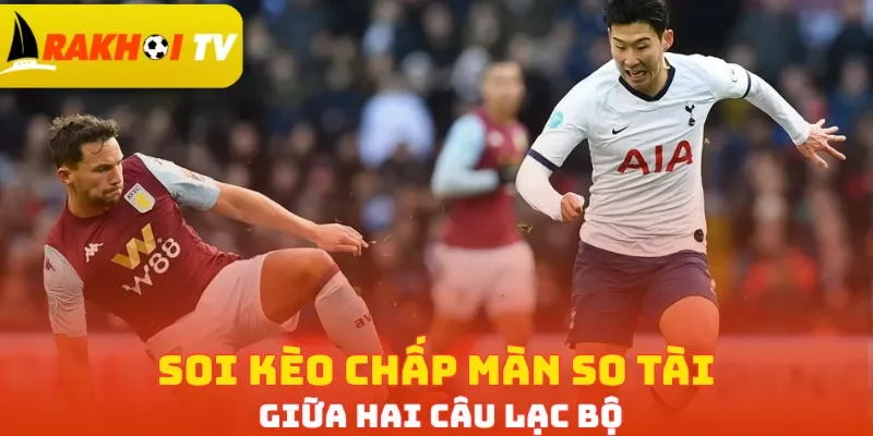 Soi kèo chấp màn so tài giữa hai câu lạc bộ