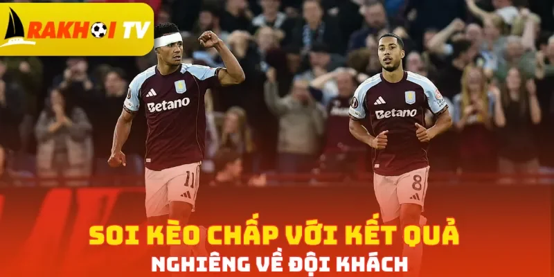Soi kèo chấp với kết quả nghiêng về đội khách