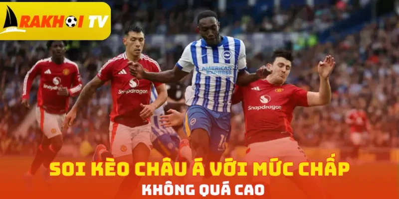Soi kèo châu Á với mức chấp không quá cao