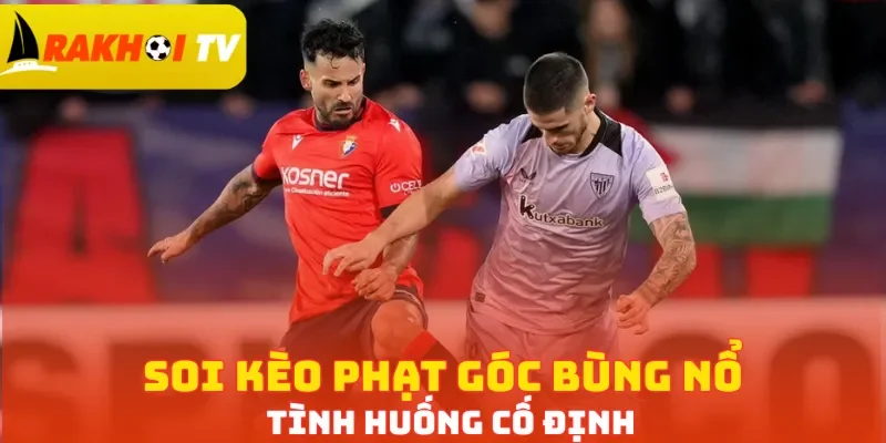 Soi kèo phạt góc bùng nổ tình huống cố định
