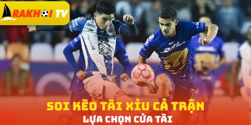 Soi kèo tài xỉu cả trận lựa chọn cửa Tài