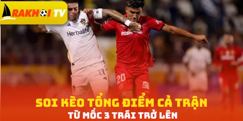 Soi kèo tổng điểm cả trận từ mốc 3 trái trở lên
