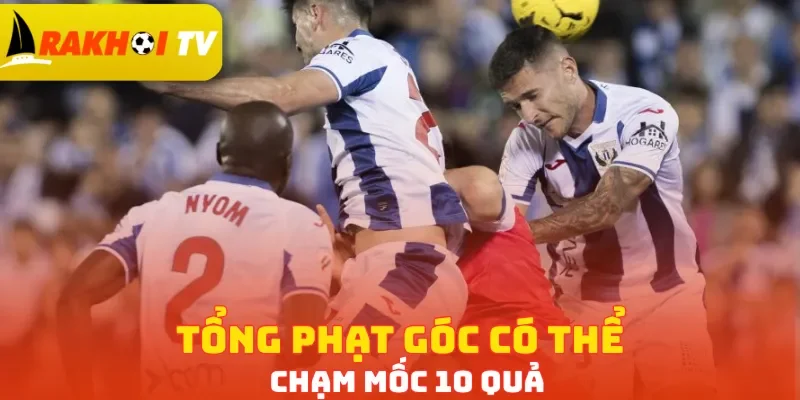 Tổng phạt góc có thể chạm mốc 10 quả