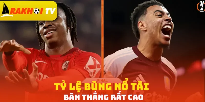 Tỷ lệ bùng nổ Tài bàn thắng rất cao