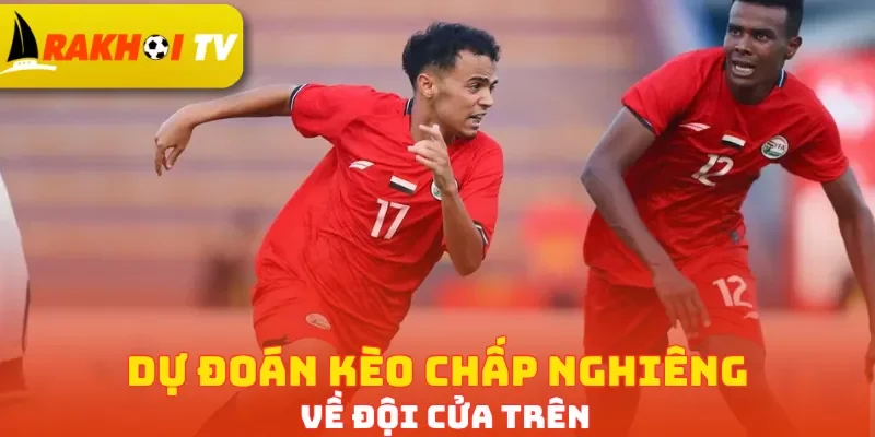 Dự đoán kèo chấp nghiêng về đội cửa trên