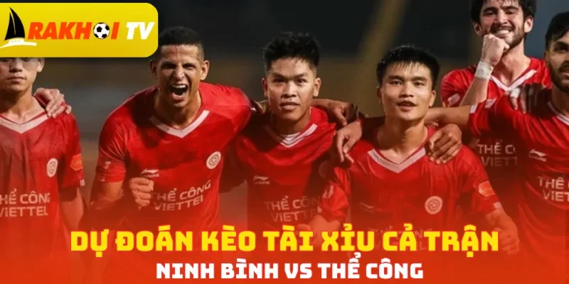 Dự đoán kèo tài xỉu cả trận Ninh Bình vs Thể Công