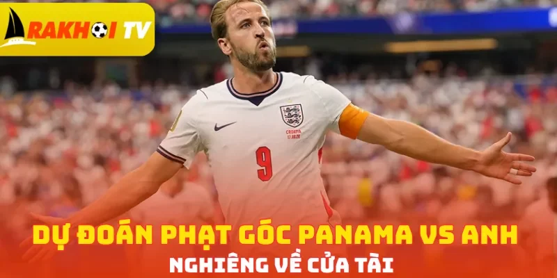 Dự đoán phạt góc Panama vs Anh nghiêng về cửa Tài