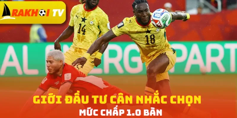 Giới đầu tư cân nhắc chọn mức chấp 1.0 bàn