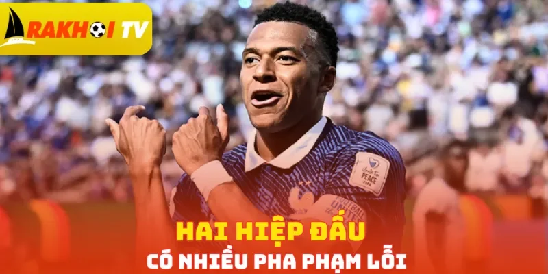 Hai hiệp đấu có nhiều pha phạm lỗi