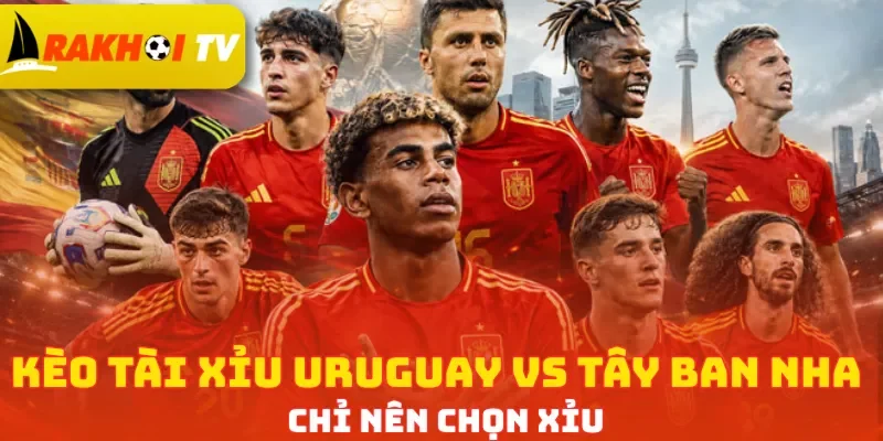 Kèo Tài xỉu Uruguay vs Tây Ban Nha chỉ nên chọn Xỉu