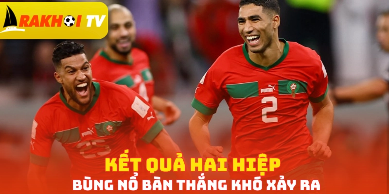 Kết quả hai hiệp bùng nổ bàn thắng khó xảy ra