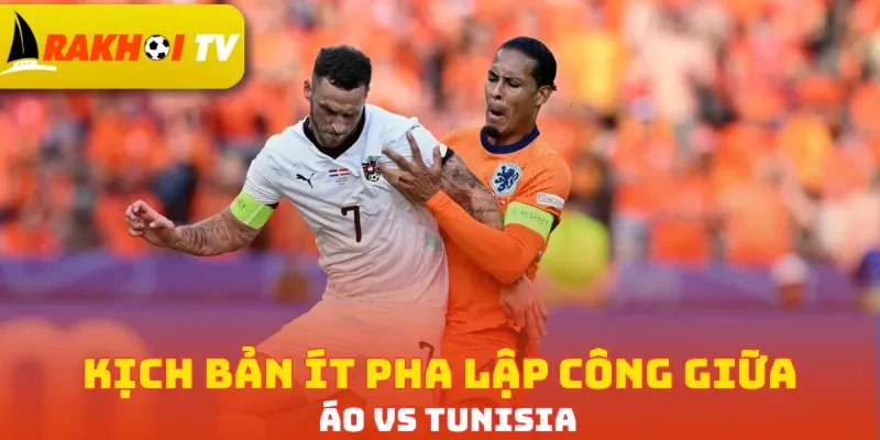 Kịch bản ít pha lập công giữa Áo vs Tunisia