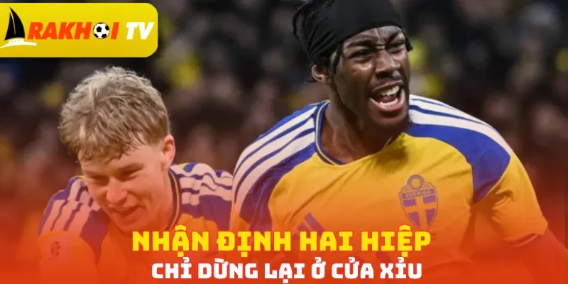 Nhận định hai hiệp chỉ dừng lại ở cửa Xỉu