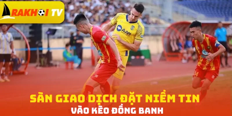 Sàn giao dịch đặt niềm tin vào kèo đồng banh
