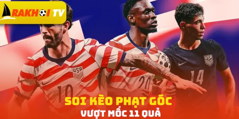 Soi kèo phạt góc vượt mốc 11 quả