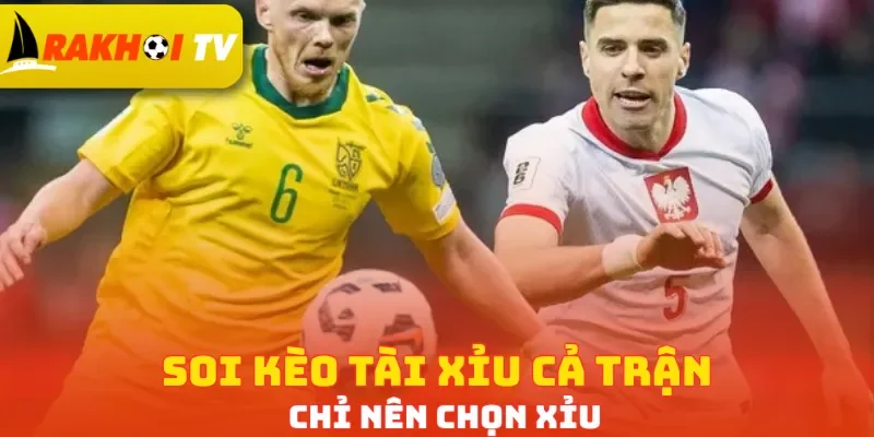 Soi kèo tài xỉu cả trận chỉ nên chọn Xỉu