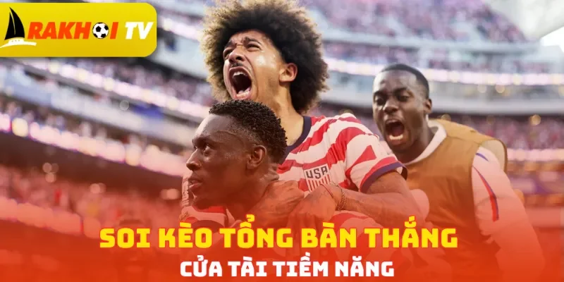 Soi kèo tổng bàn thắng cửa Tài tiềm năng
