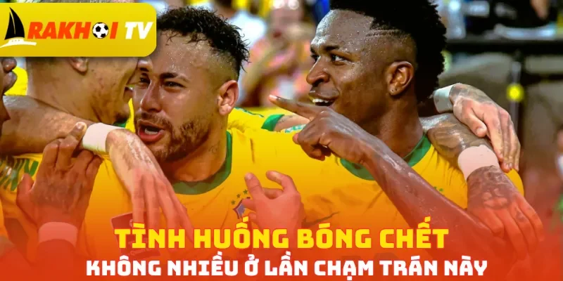 Tình huống bóng chết không nhiều ở lần chạm trán này