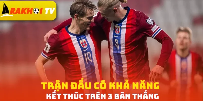 Trận đấu có khả năng kết thúc trên 3 bàn thắng