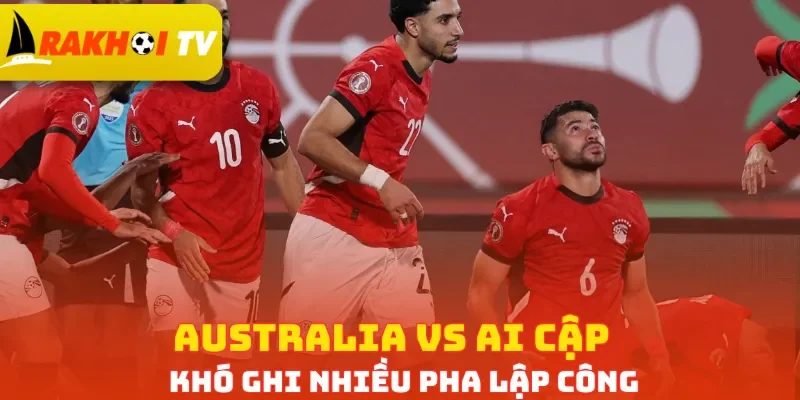 Australia vs Ai Cập khó ghi nhiều pha lập công