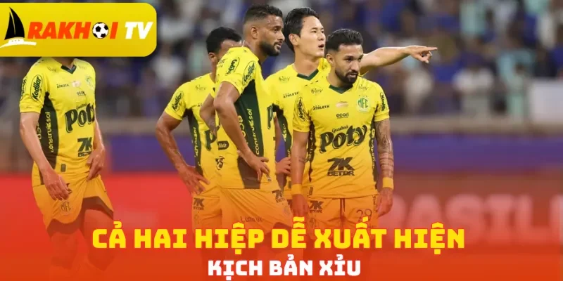 Cả hai hiệp dễ xuất hiện kịch bản Xỉu