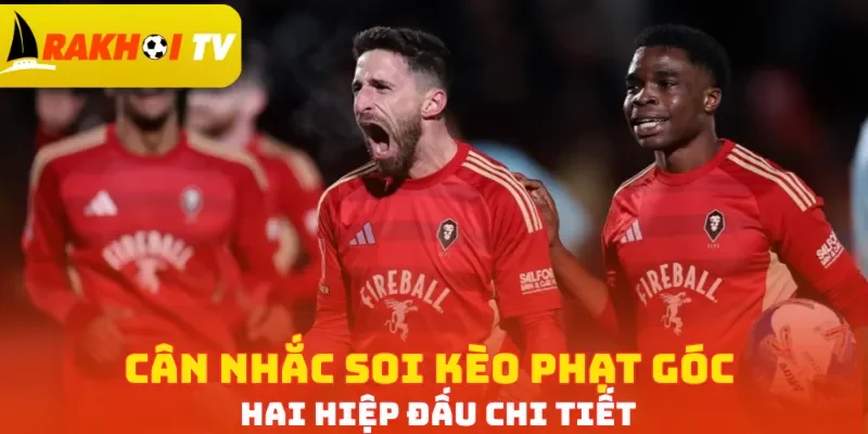 Cân nhắc soi kèo phạt góc hai hiệp đấu chi tiết