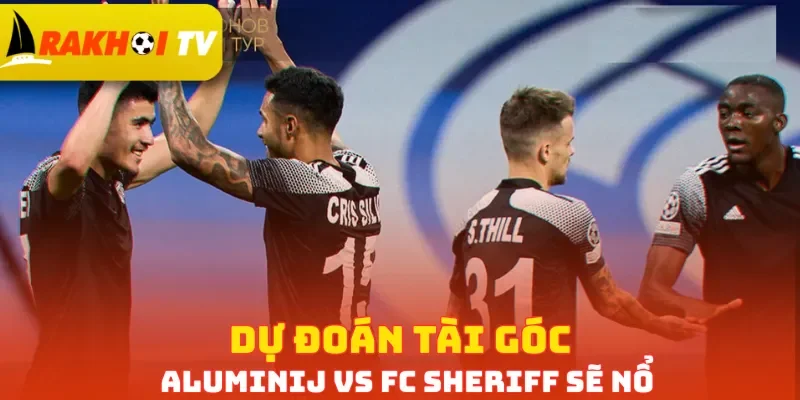 Dự đoán Tài góc Aluminij vs FC Sheriff sẽ nổ