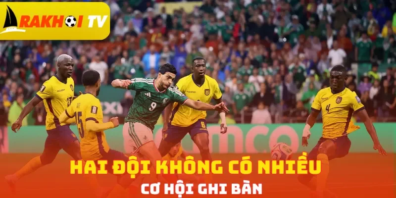 Hai đội không có nhiều cơ hội ghi bàn